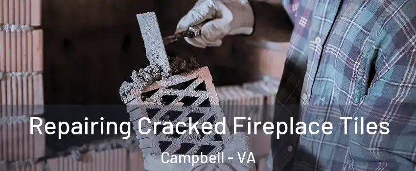 Repairing Cracked Fireplace Tiles Campbell - VA