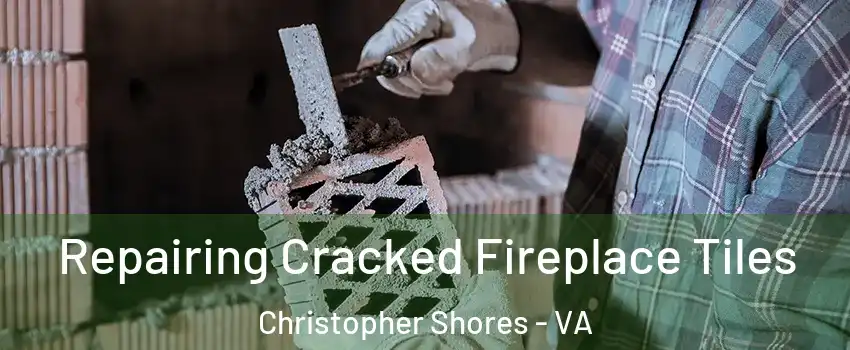Repairing Cracked Fireplace Tiles Christopher Shores - VA