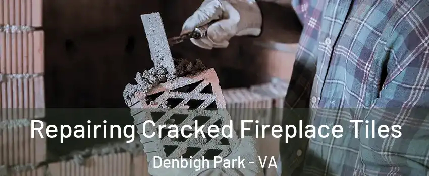 Repairing Cracked Fireplace Tiles Denbigh Park - VA