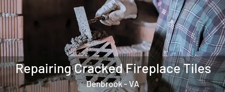 Repairing Cracked Fireplace Tiles Denbrook - VA