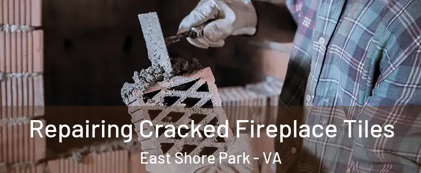 Repairing Cracked Fireplace Tiles East Shore Park - VA