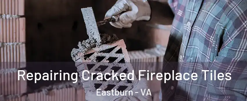 Repairing Cracked Fireplace Tiles Eastburn - VA