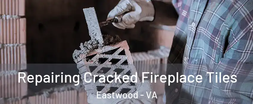 Repairing Cracked Fireplace Tiles Eastwood - VA