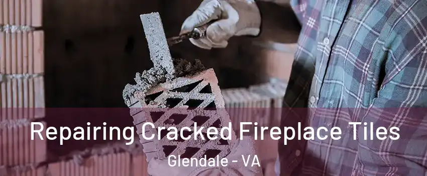 Repairing Cracked Fireplace Tiles Glendale - VA
