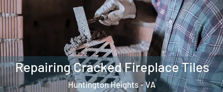Repairing Cracked Fireplace Tiles Huntington Heights - VA