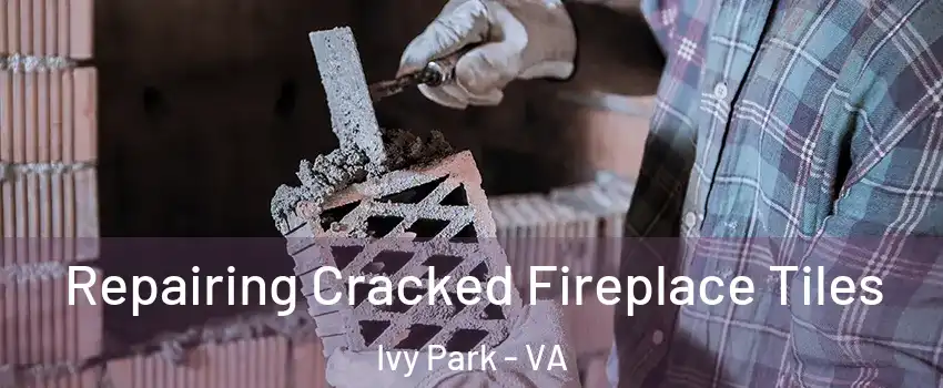 Repairing Cracked Fireplace Tiles Ivy Park - VA