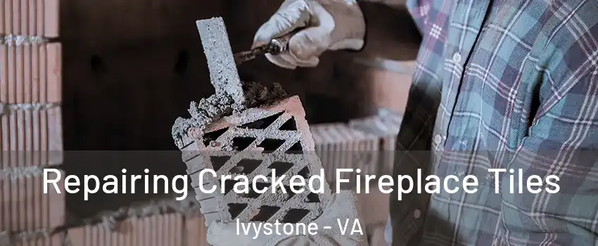 Repairing Cracked Fireplace Tiles Ivystone - VA