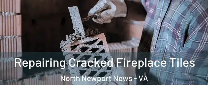 Repairing Cracked Fireplace Tiles North Newport News - VA