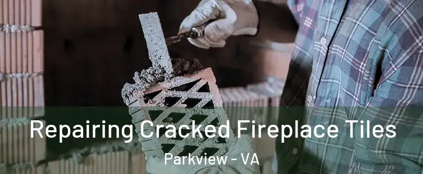 Repairing Cracked Fireplace Tiles Parkview - VA