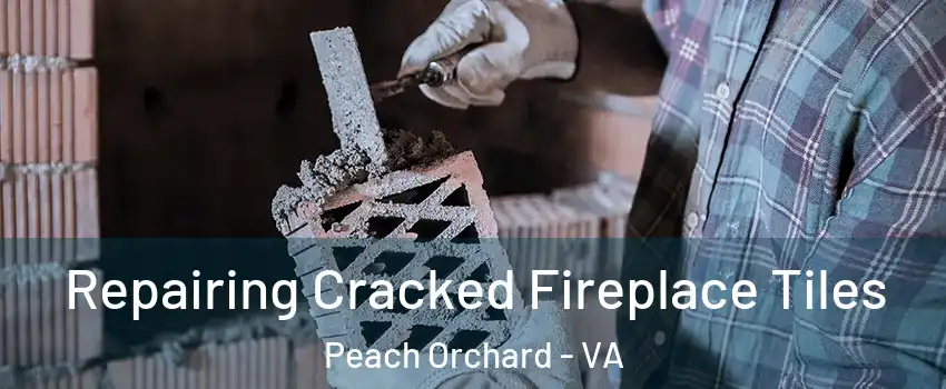 Repairing Cracked Fireplace Tiles Peach Orchard - VA