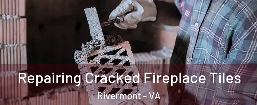 Repairing Cracked Fireplace Tiles Rivermont - VA