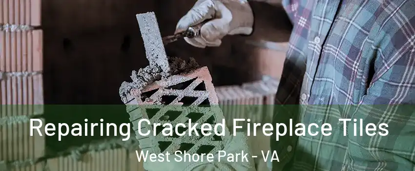 Repairing Cracked Fireplace Tiles West Shore Park - VA