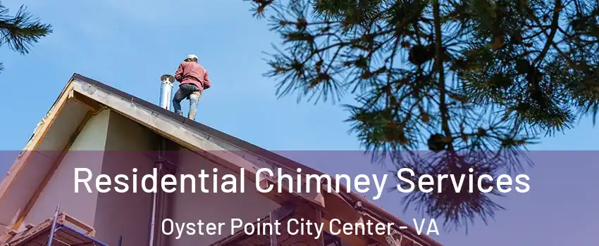 Residential Chimney Services Oyster Point City Center - VA
