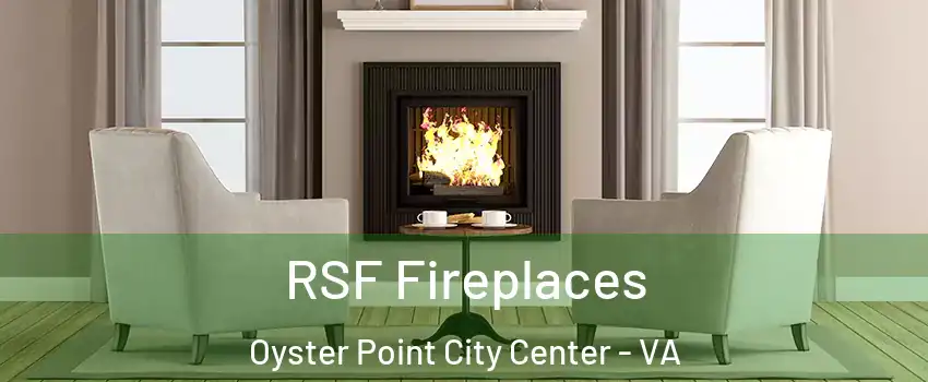 RSF Fireplaces Oyster Point City Center - VA