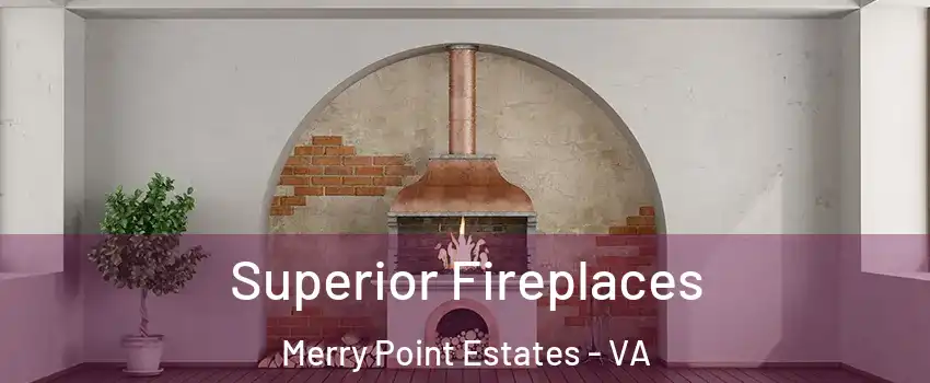 Superior Fireplaces Merry Point Estates - VA