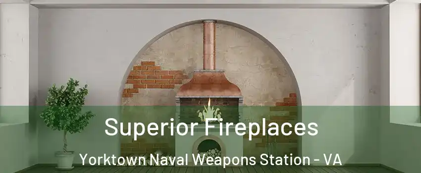 Superior Fireplaces Yorktown Naval Weapons Station - VA