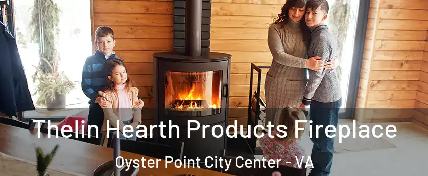 Thelin Hearth Products Fireplace Oyster Point City Center - VA