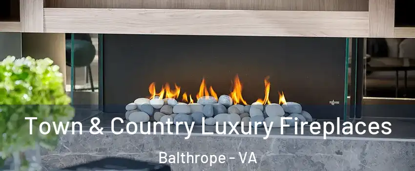 Town & Country Luxury Fireplaces Balthrope - VA