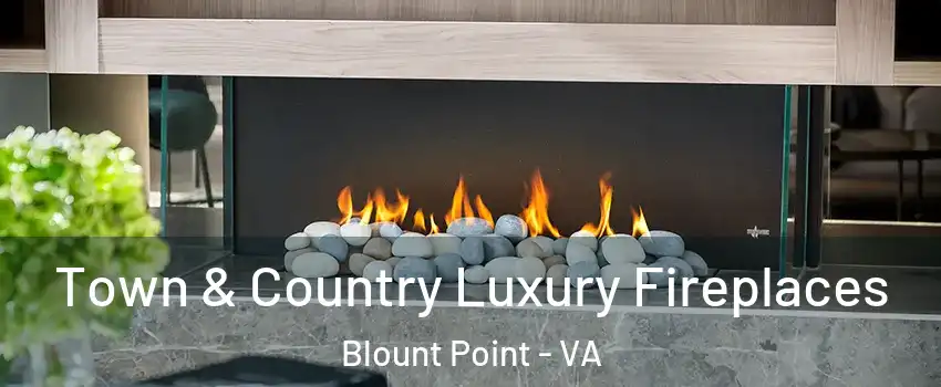 Town & Country Luxury Fireplaces Blount Point - VA