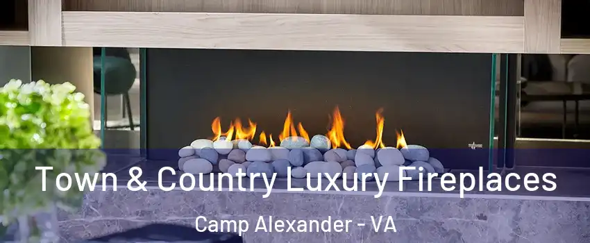 Town & Country Luxury Fireplaces Camp Alexander - VA