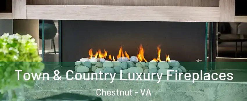 Town & Country Luxury Fireplaces Chestnut - VA