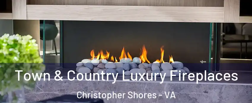 Town & Country Luxury Fireplaces Christopher Shores - VA