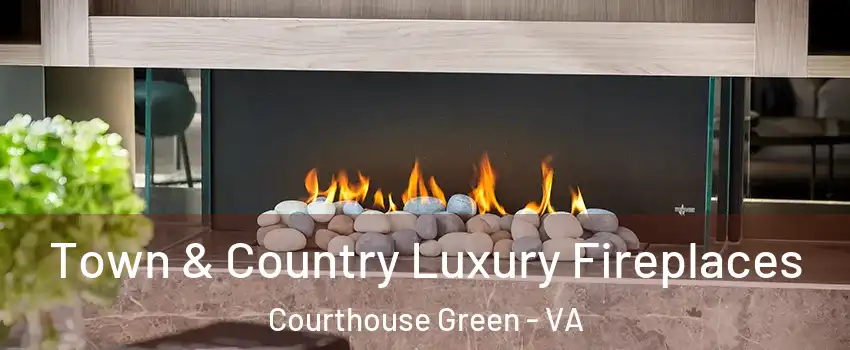 Town & Country Luxury Fireplaces Courthouse Green - VA