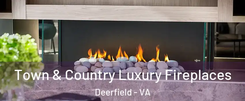 Town & Country Luxury Fireplaces Deerfield - VA