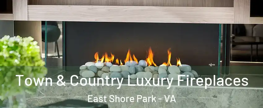 Town & Country Luxury Fireplaces East Shore Park - VA