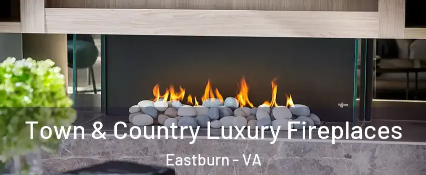 Town & Country Luxury Fireplaces Eastburn - VA