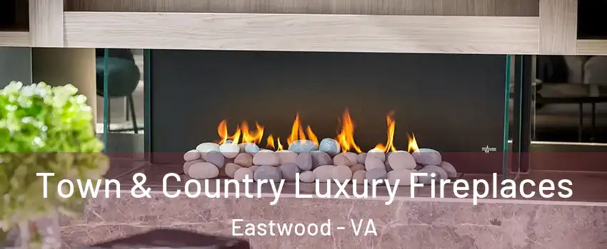 Town & Country Luxury Fireplaces Eastwood - VA