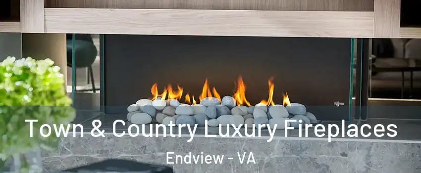 Town & Country Luxury Fireplaces Endview - VA