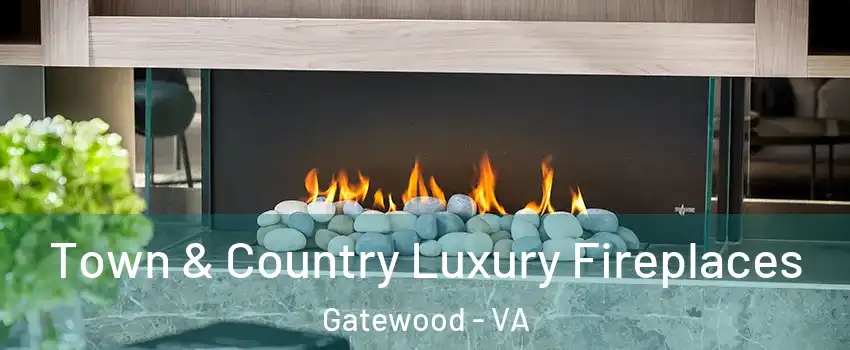 Town & Country Luxury Fireplaces Gatewood - VA