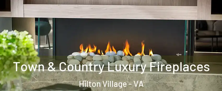 Town & Country Luxury Fireplaces Hilton Village - VA