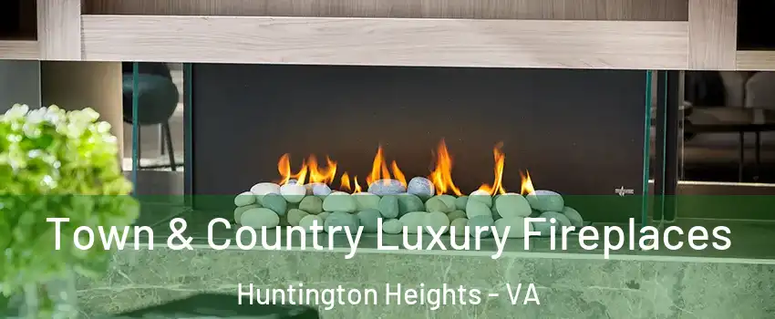 Town & Country Luxury Fireplaces Huntington Heights - VA
