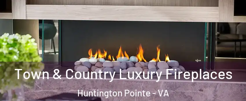 Town & Country Luxury Fireplaces Huntington Pointe - VA