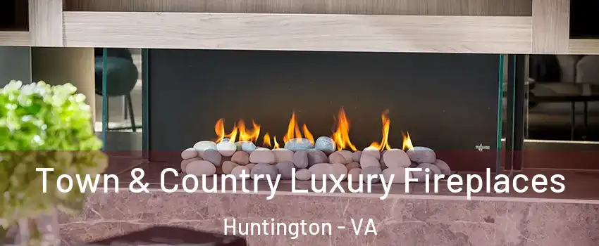 Town & Country Luxury Fireplaces Huntington - VA