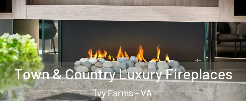 Town & Country Luxury Fireplaces Ivy Farms - VA