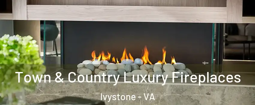 Town & Country Luxury Fireplaces Ivystone - VA