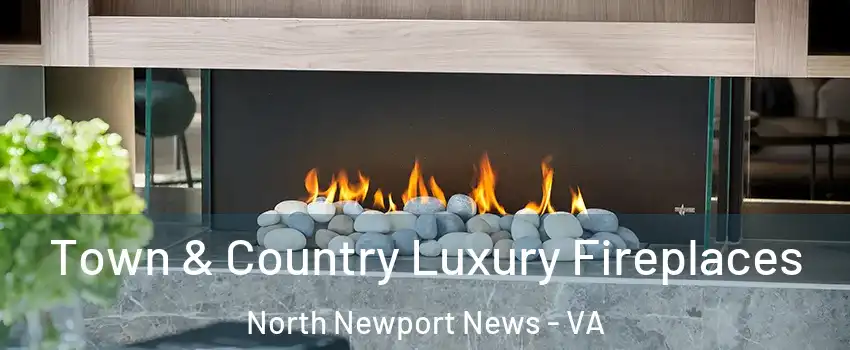 Town & Country Luxury Fireplaces North Newport News - VA