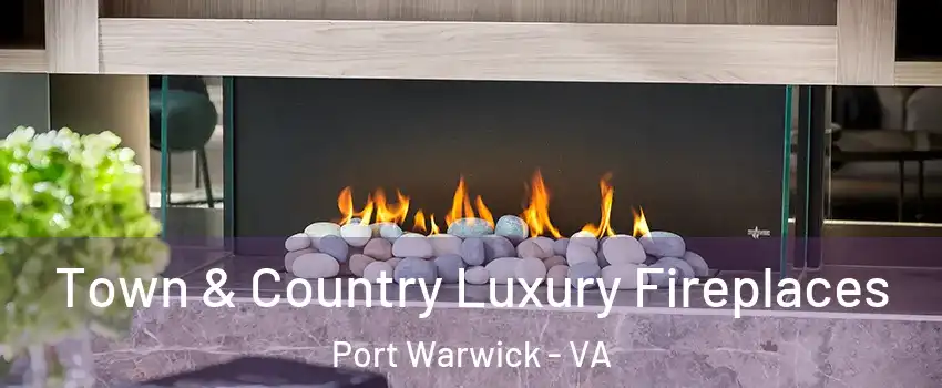 Town & Country Luxury Fireplaces Port Warwick - VA