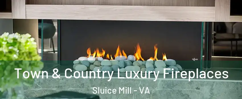 Town & Country Luxury Fireplaces Sluice Mill - VA