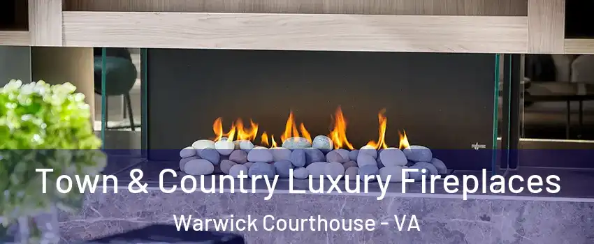 Town & Country Luxury Fireplaces Warwick Courthouse - VA