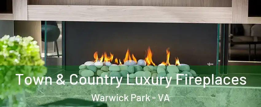 Town & Country Luxury Fireplaces Warwick Park - VA
