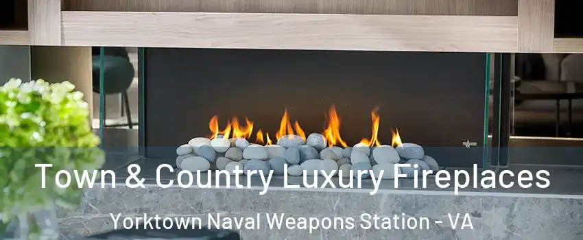 Town & Country Luxury Fireplaces Yorktown Naval Weapons Station - VA