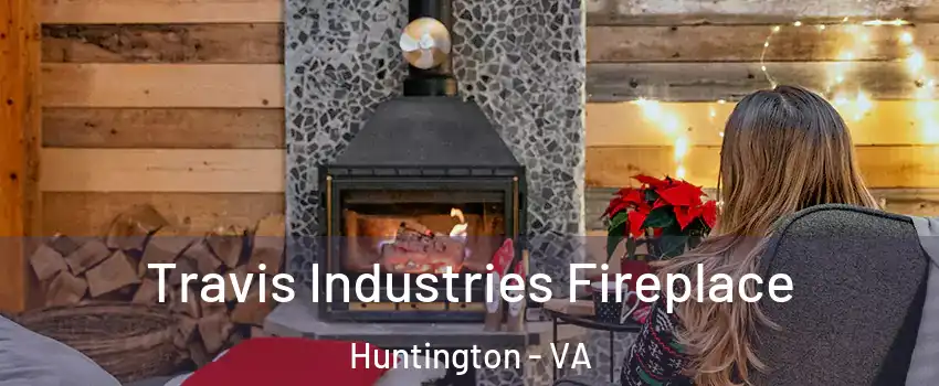 Travis Industries Fireplace Huntington - VA