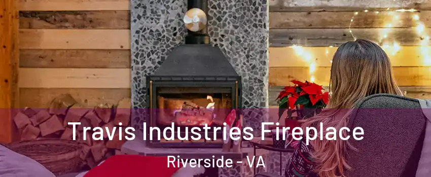 Travis Industries Fireplace Riverside - VA