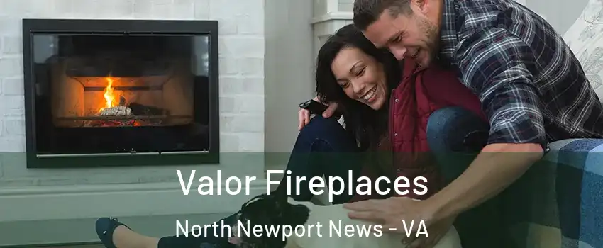 Valor Fireplaces North Newport News - VA