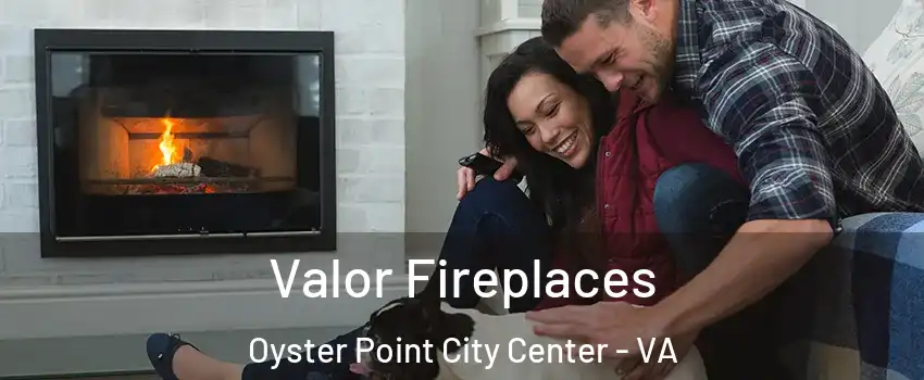 Valor Fireplaces Oyster Point City Center - VA