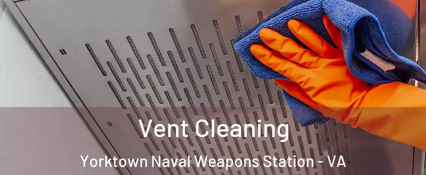 Vent Cleaning Yorktown Naval Weapons Station - VA